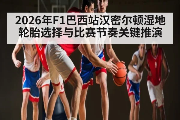2026年F1巴西站汉密尔顿湿地轮胎选择与比赛节奏关键推演
